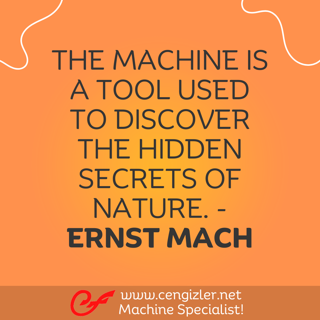 21 The machine is a tool used to discover the hidden secrets of nature. - Ernst Mach